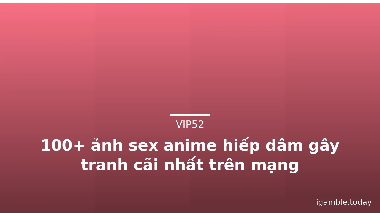 100+ ảnh sex anime hiếp dâm gây tranh cãi nhất trên mạng · ảnh 3