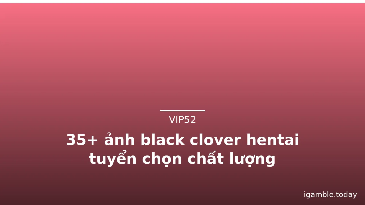 35+ ảnh black clover hentai tuyển chọn chất lượng