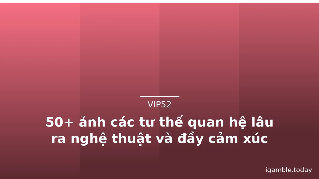 50+ ảnh các tư thế quan hệ lâu ra nghệ thuật và đầy cảm xúc nhất · ảnh 3