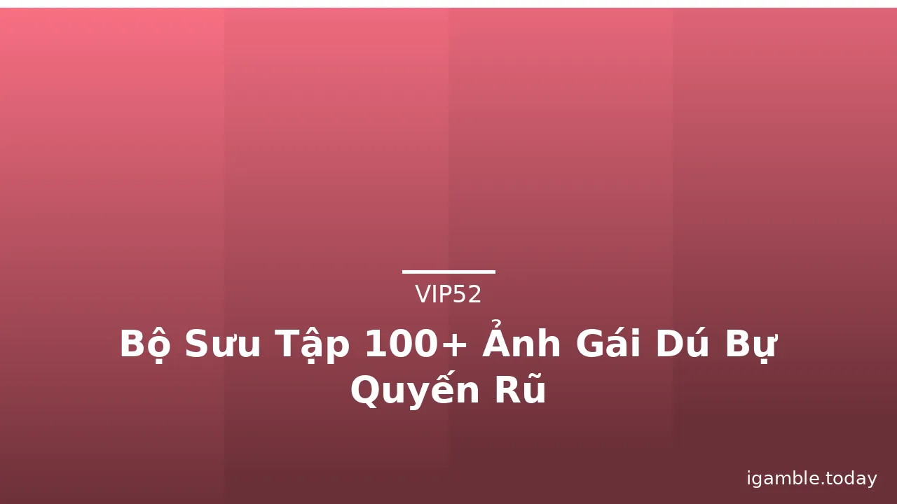 Bộ Sưu Tập 100+ Ảnh Gái Dú Bự Quyến Rũ