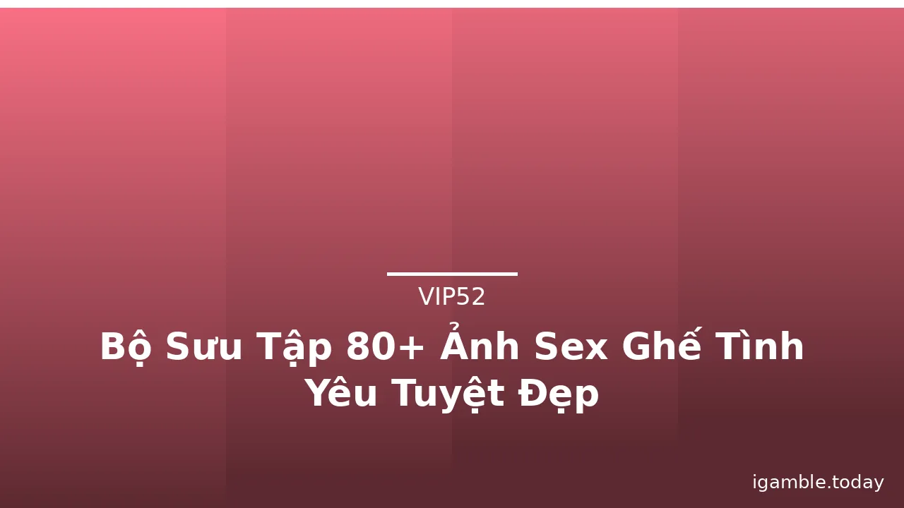 Bộ Sưu Tập 80+ Ảnh Sex Ghế Tình Yêu Tuyệt Đẹp · ảnh 3