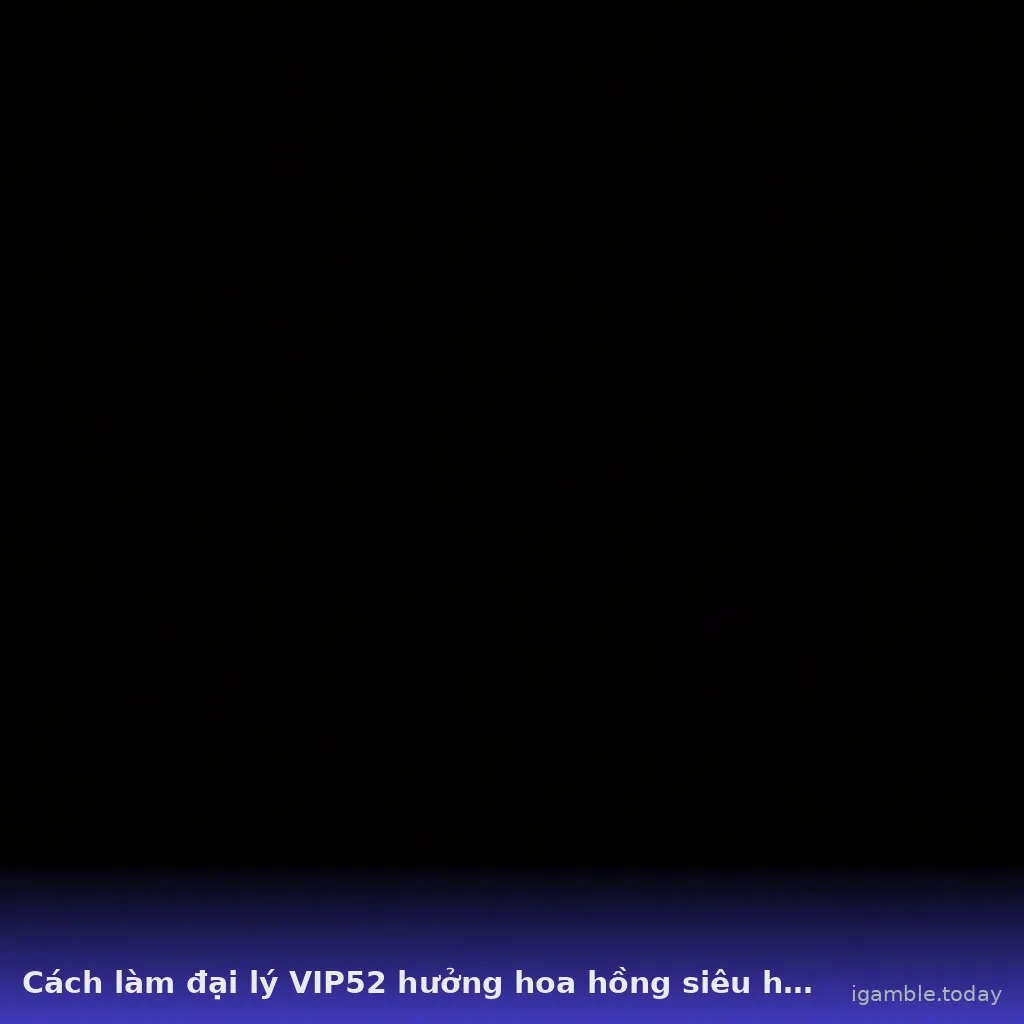 Cách làm đại lý VIP52 hưởng hoa hồng siêu hấp dẫn — vip52 · ảnh 1