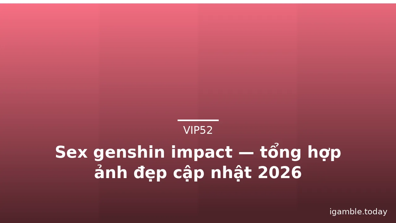 Sex genshin impact — tổng hợp ảnh đẹp cập nhật 2026 · ảnh 1