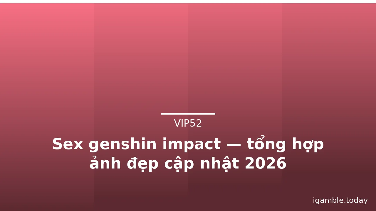Sex genshin impact — tổng hợp ảnh đẹp cập nhật 2026 · ảnh 2