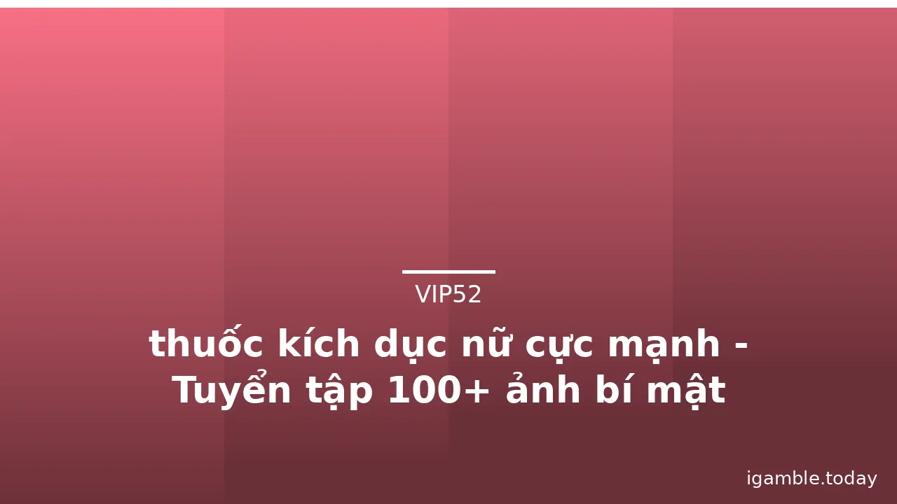 thuốc kích dục nữ cực mạnh - Tuyển tập 100+ ảnh bí mật · ảnh 1