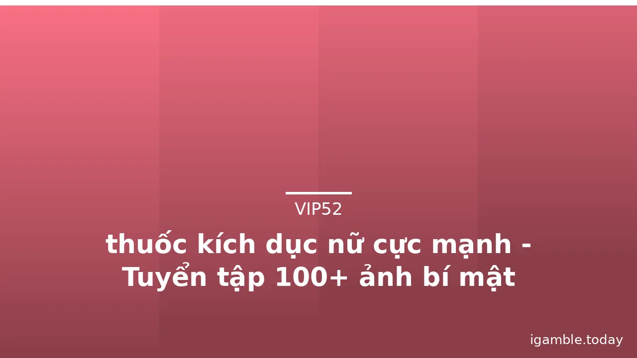 thuốc kích dục nữ cực mạnh - Tuyển tập 100+ ảnh bí mật · ảnh 2