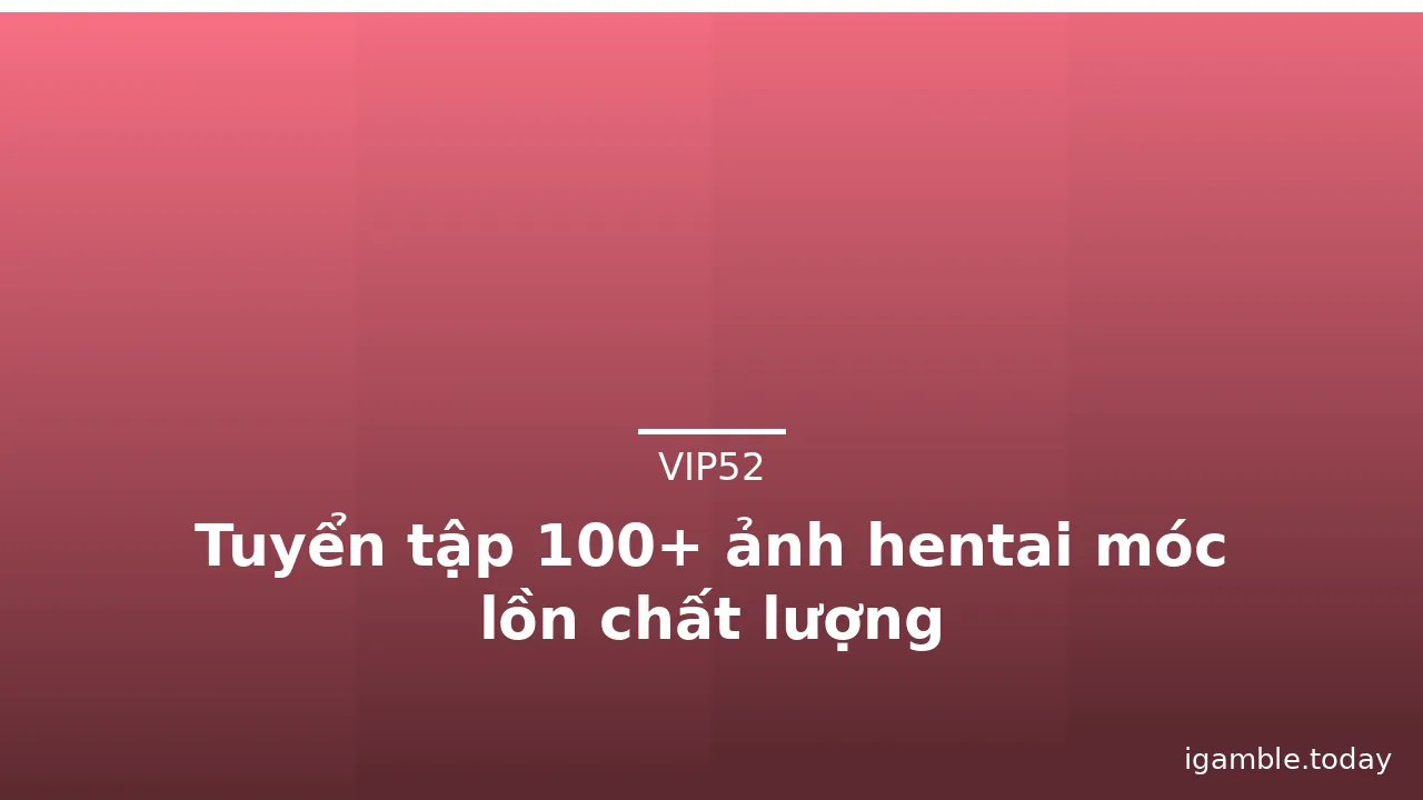 Tuyển tập 100+ ảnh hentai móc lồn chất lượng