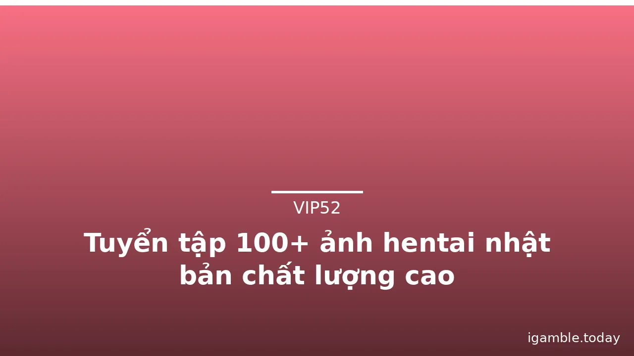 Tuyển tập 100+ ảnh hentai nhật bản chất lượng cao