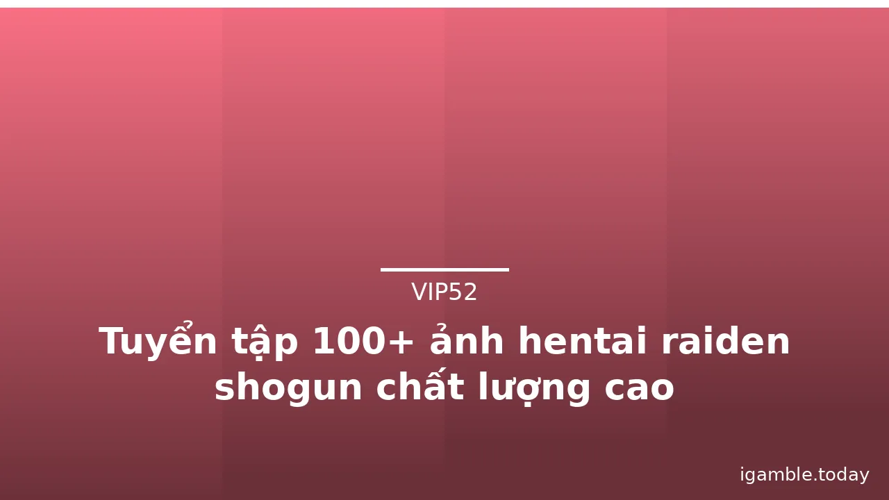 Tuyển tập 100+ ảnh hentai raiden shogun chất lượng cao