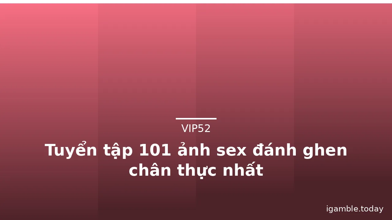Tuyển tập 101 ảnh sex đánh ghen chân thực nhất