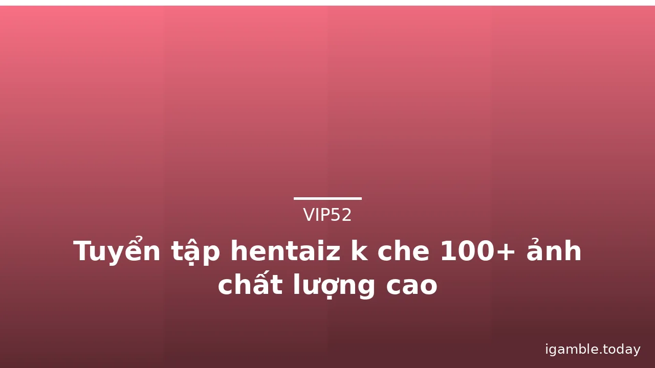 Tuyển tập hentaiz k che 100+ ảnh chất lượng cao