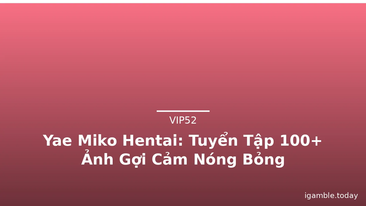 Yae Miko Hentai: Tuyển Tập 100+ Ảnh Gợi Cảm Nóng Bỏng · ảnh 1